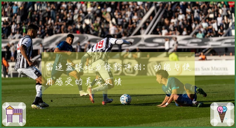 雷速篮球比分体验评测：功能与使用感受的真实反馈