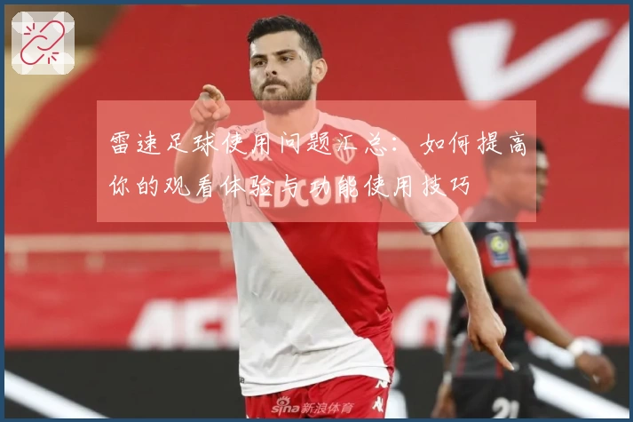 雷速足球使用问题汇总：如何提高你的观看体验与功能使用技巧