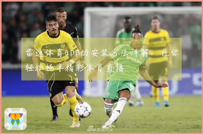 雷速体育app的安装方法详解，让你轻松畅享精彩体育直播