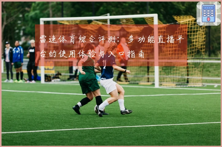 雷速体育综合评测：多功能直播平台的使用体验与入口指南