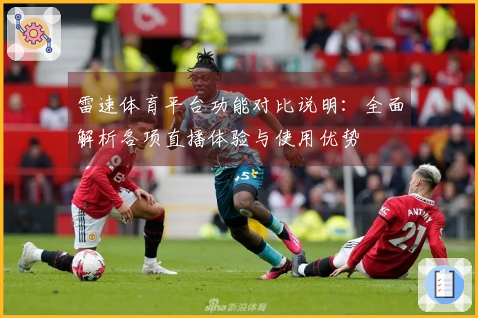雷速体育平台功能对比说明：全面解析各项直播体验与使用优势