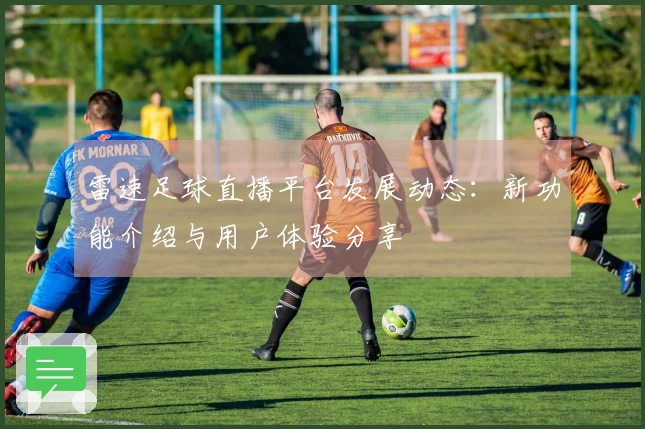 雷速足球直播平台发展动态：新功能介绍与用户体验分享