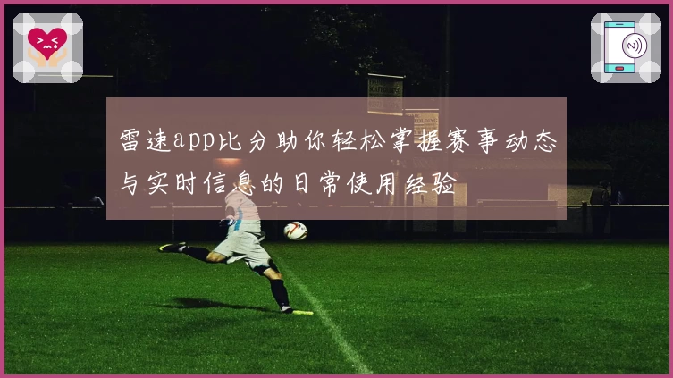 雷速app比分助你轻松掌握赛事动态与实时信息的日常使用经验